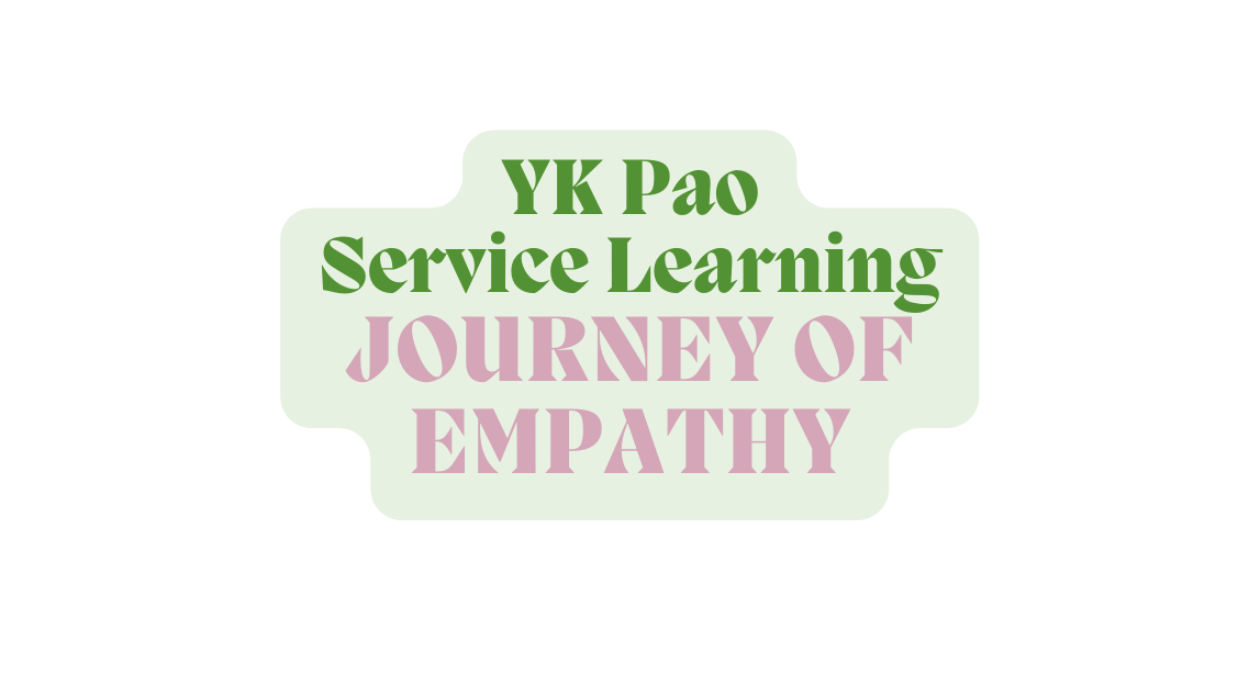 YK Pao Service Learning JOURNEY OF EMPATHY